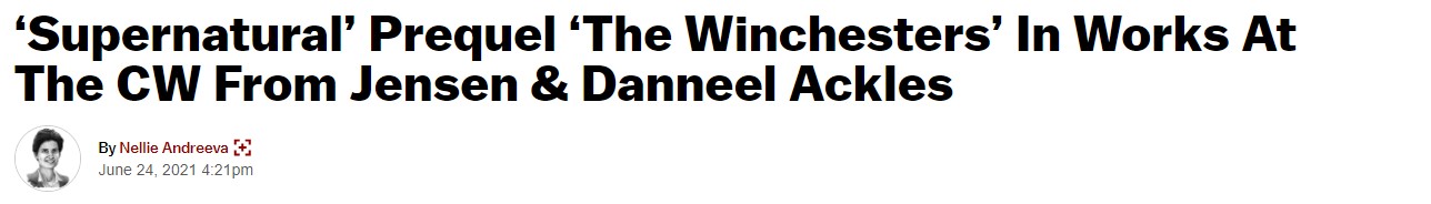 Headline from Deadline, June 24 2021: "Supernatural Prequel The Winchesters in Works at the CW from Jensen & Daneel Ackles"